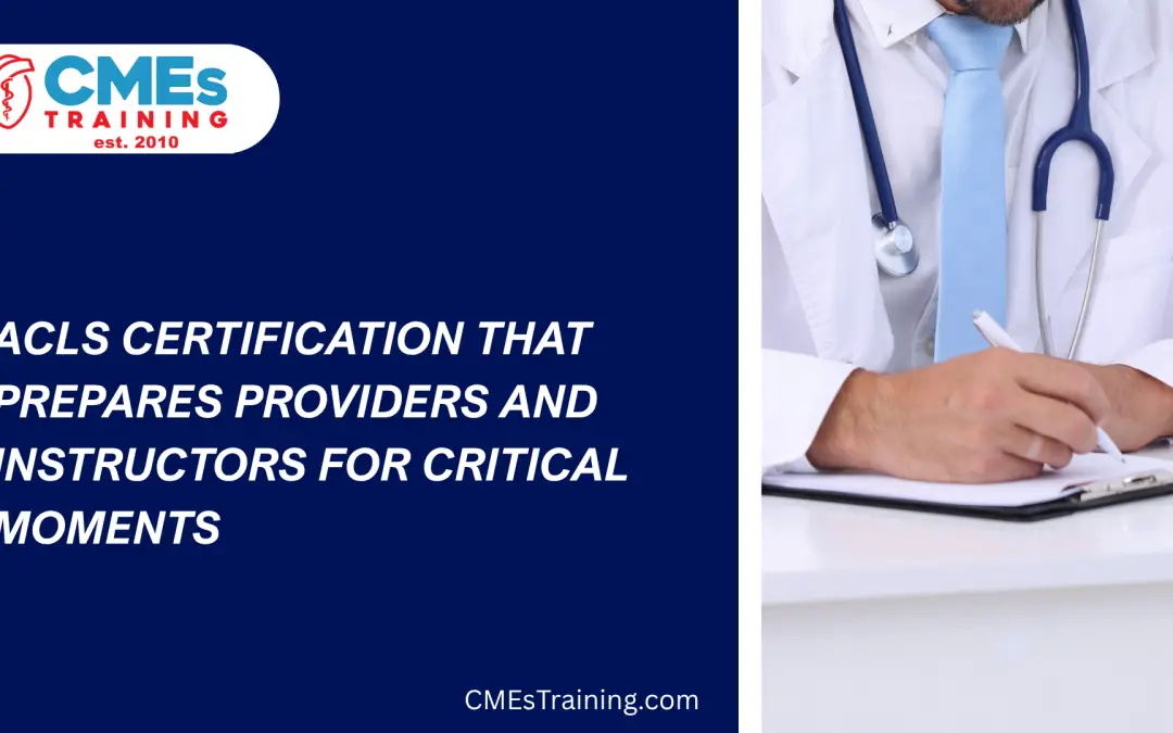 ACLS Certification That Prepares Providers and Instructors for Critical Moments